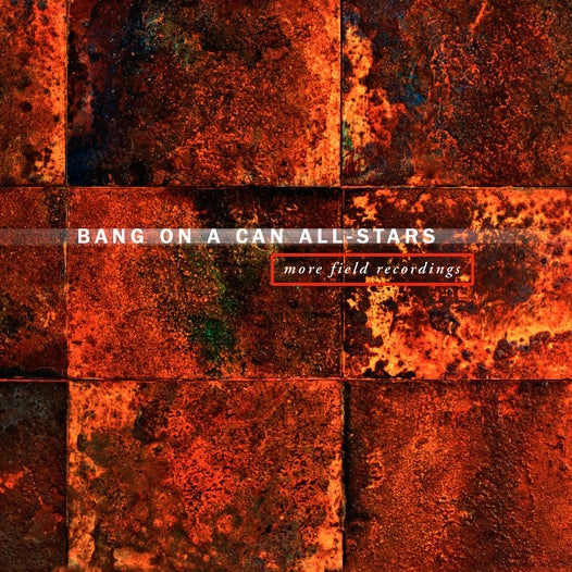 CD: More Field Recordings - Bang on a Can All Stars