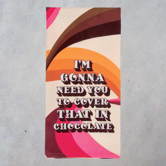 Printed Dish Towel: I'm Gonna Need You to Cover That in Chocolate