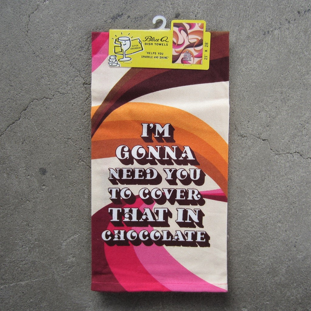Printed Dish Towel: I'm Gonna Need You to Cover That in Chocolate