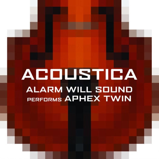 CD: Acoustica - Alarm Will Sound Performs Aphex Twin